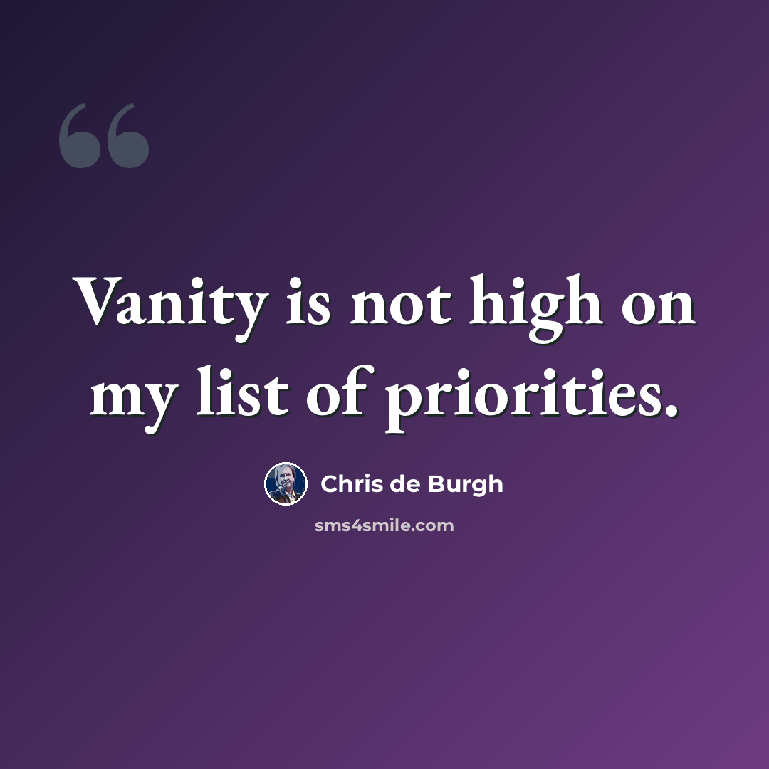 “Vanity is not high on my list of priorities.” quote by Chris de Burgh