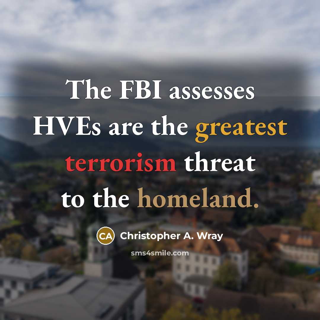 “The FBI assesses HVEs are the greatest terrorism threat to the homeland.” quote by Christopher A. Wray