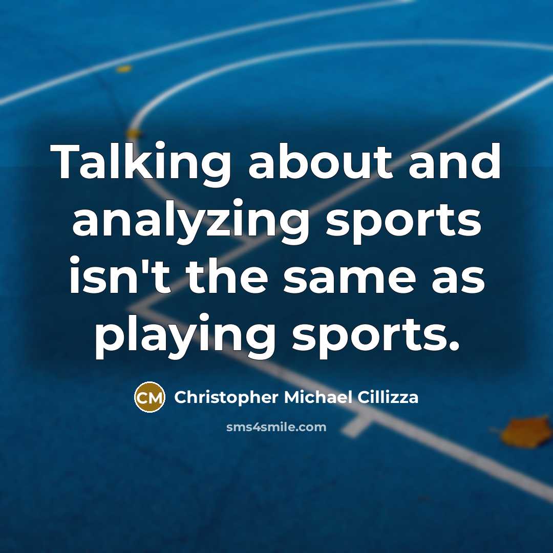 “Talking about and analyzing sports isn't the same as playing sports.” quote by Christopher Michael Cillizza