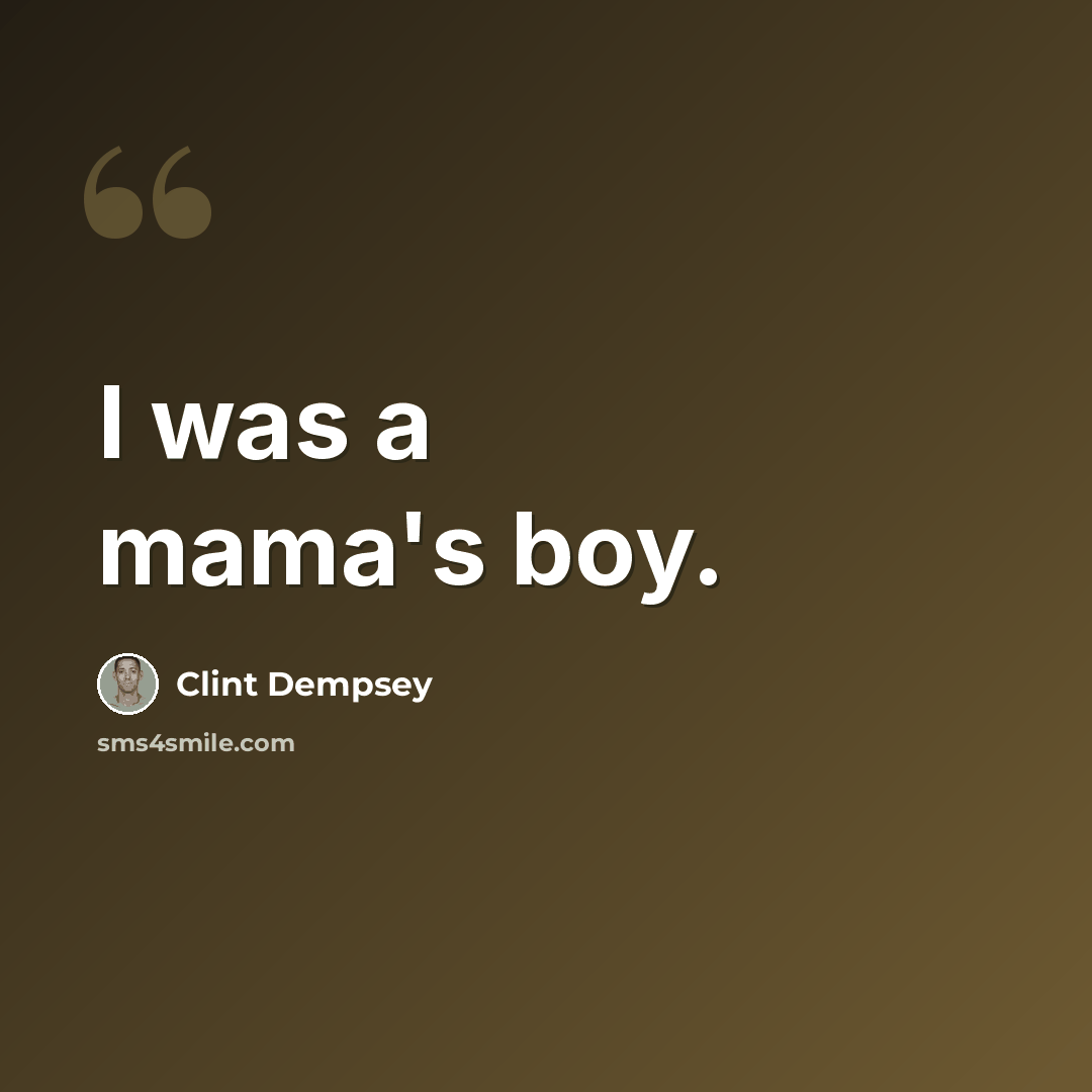 “I was a mama's boy.” quote by Clint Dempsey