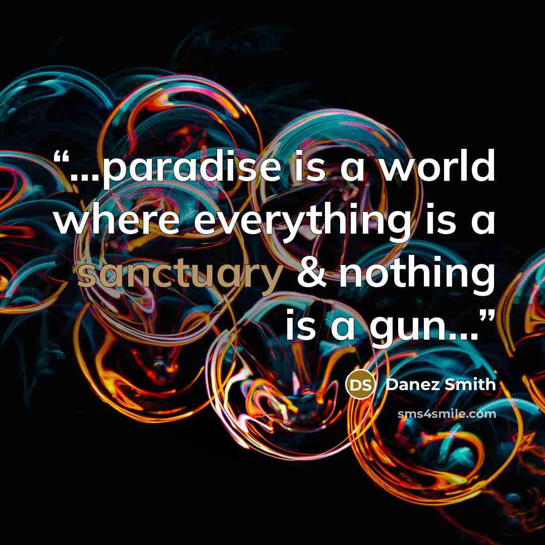 “...paradise is a world where everything is a sanctuary & nothing is a gun...” quote by Danez Smith