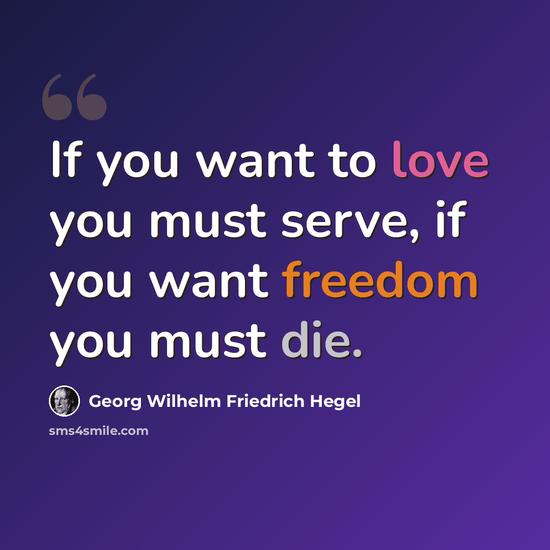 “If you want to love you must serve, if you want freedom you must die.” quote by Georg Wilhelm Friedrich Hegel