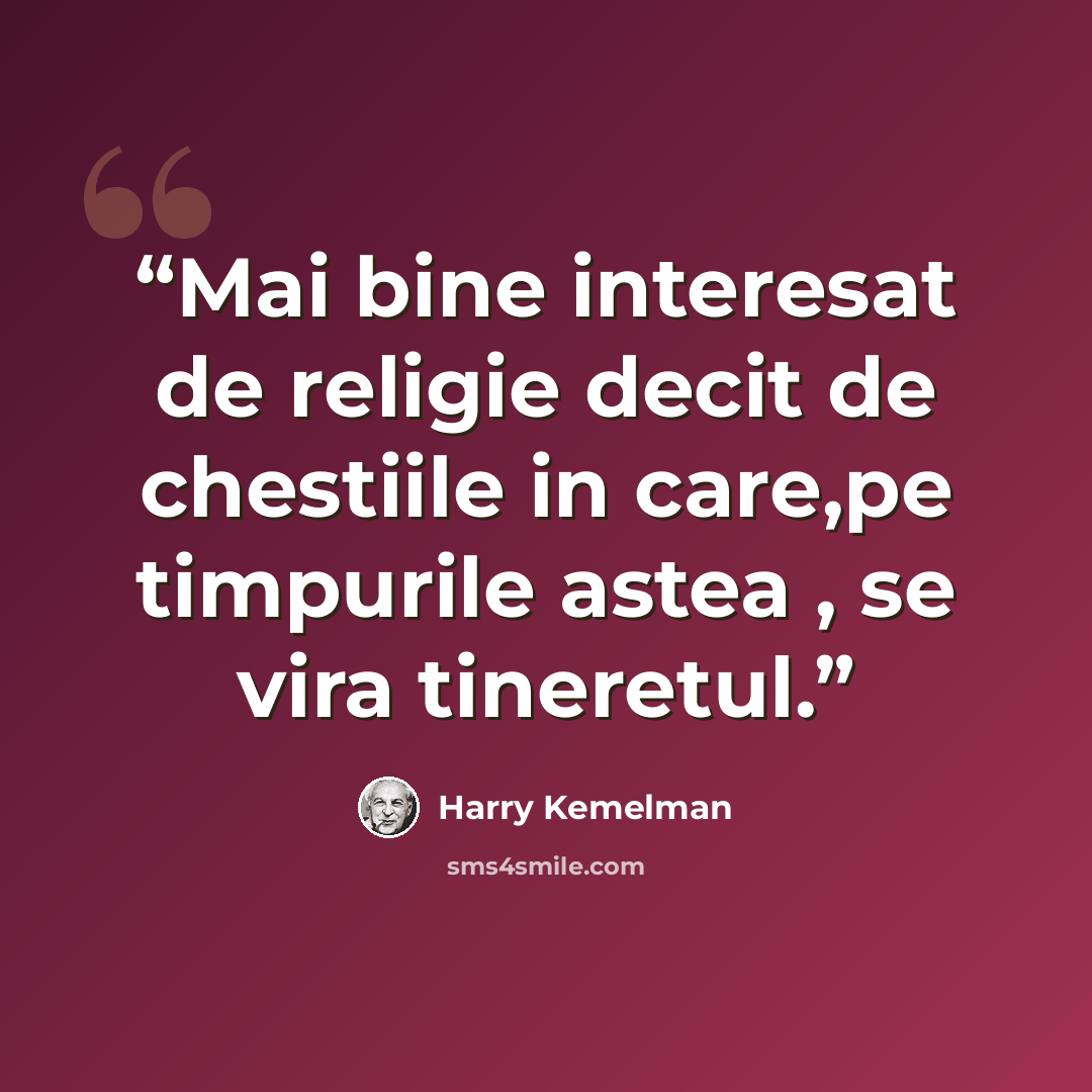 “Mai bine interesat de religie decit de chestiile in care,pe timpurile astea , se vira tineretul.” quote by Harry Kemelman