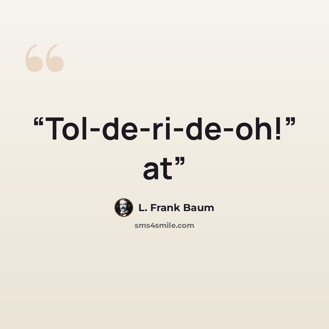 “Tol-de-ri-de-oh!” at” quote by L. Frank Baum