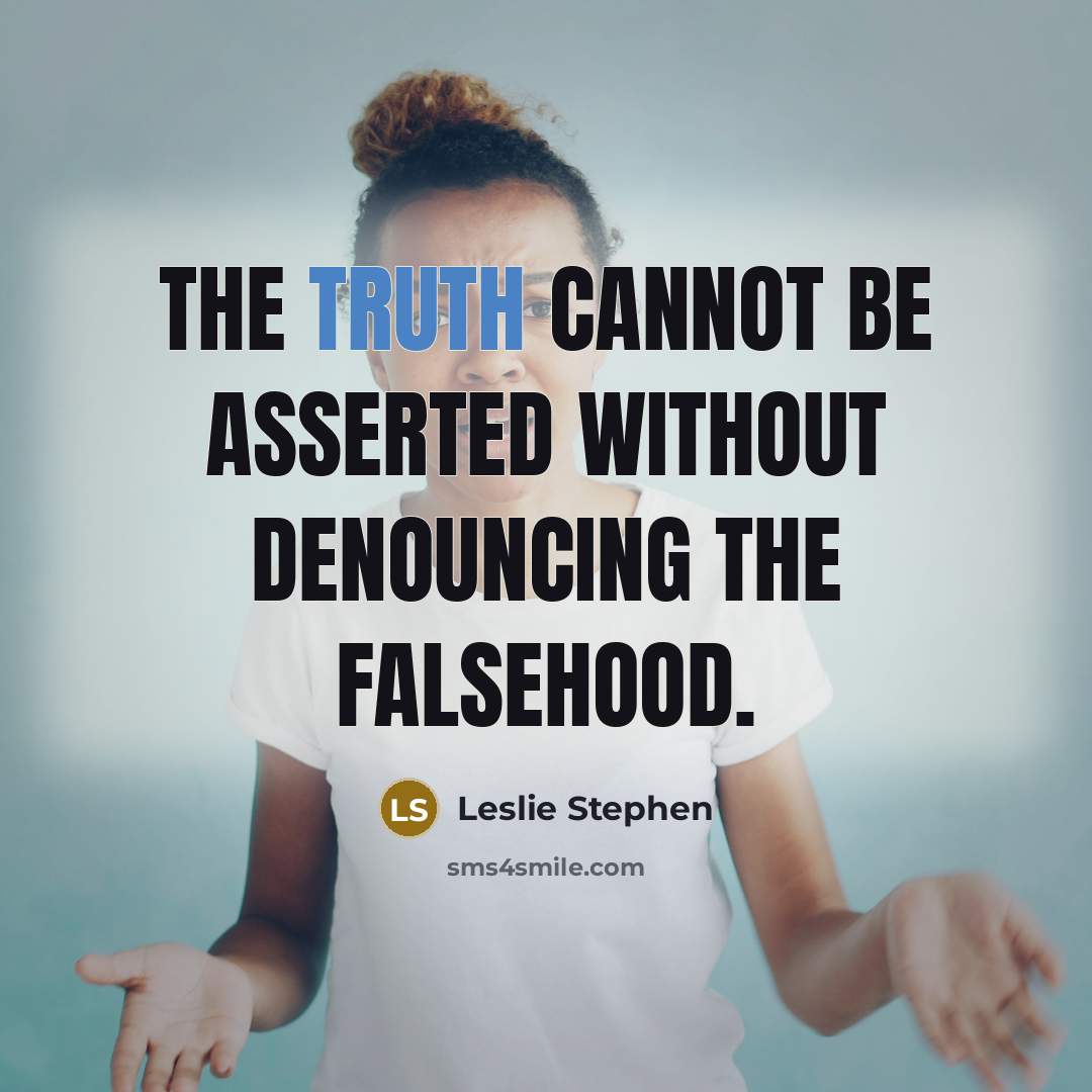 “The truth cannot be asserted without denouncing the falsehood.” quote by Leslie Stephen