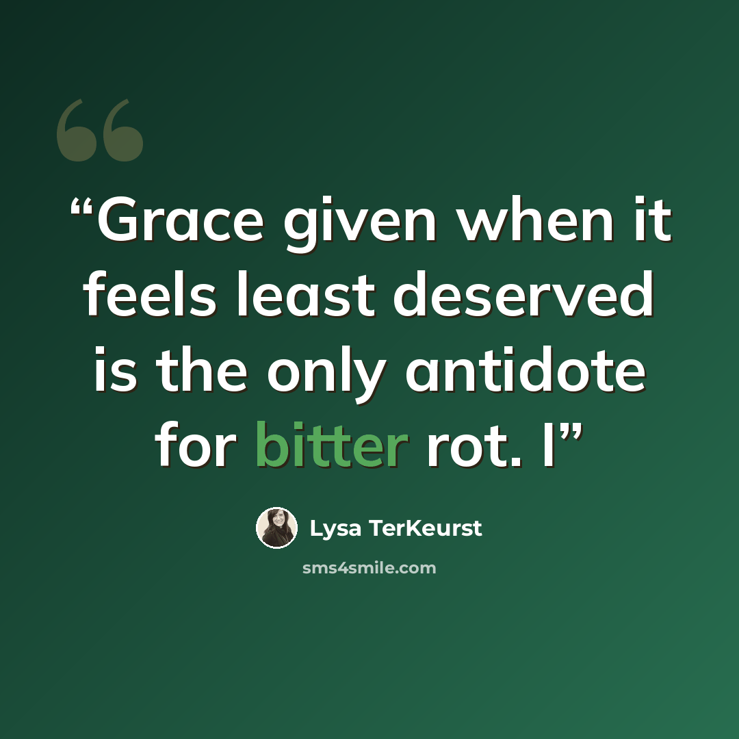 “Grace given when it feels least deserved is the only antidote for bitter rot. I” quote by Lysa TerKeurst