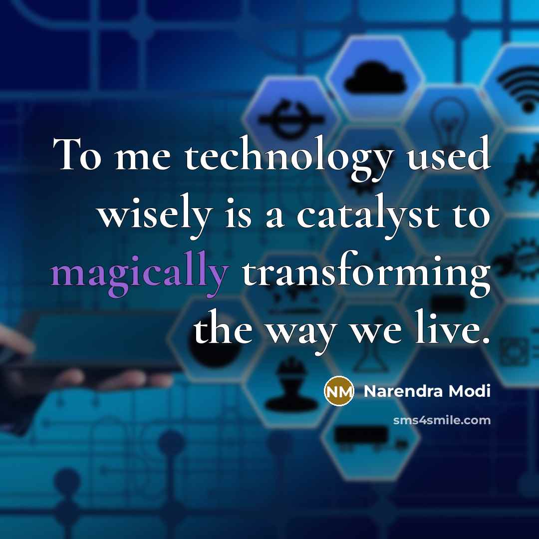 “To me technology used wisely is a catalyst to magically transforming the way we live.” quote by Narendra Modi