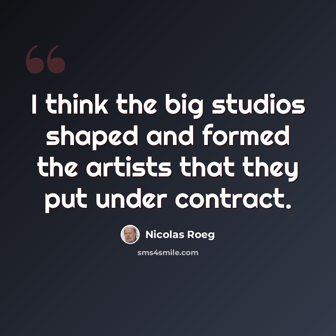 “I think the big studios shaped and formed the artists that they put under contract.” quote by Nicolas Roeg