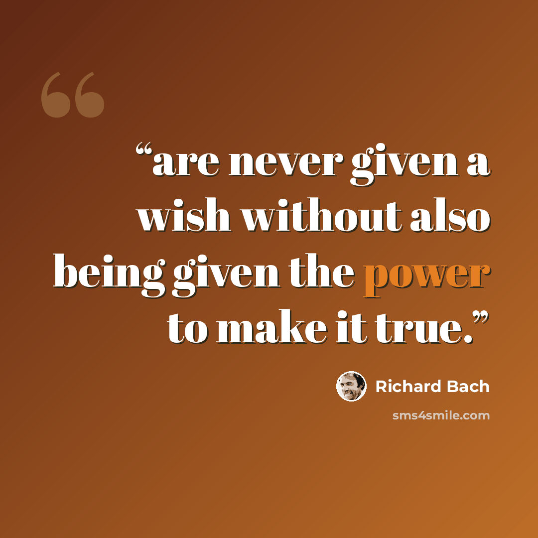 “are never given a wish without also being given the power to make it true.” quote by Richard Bach