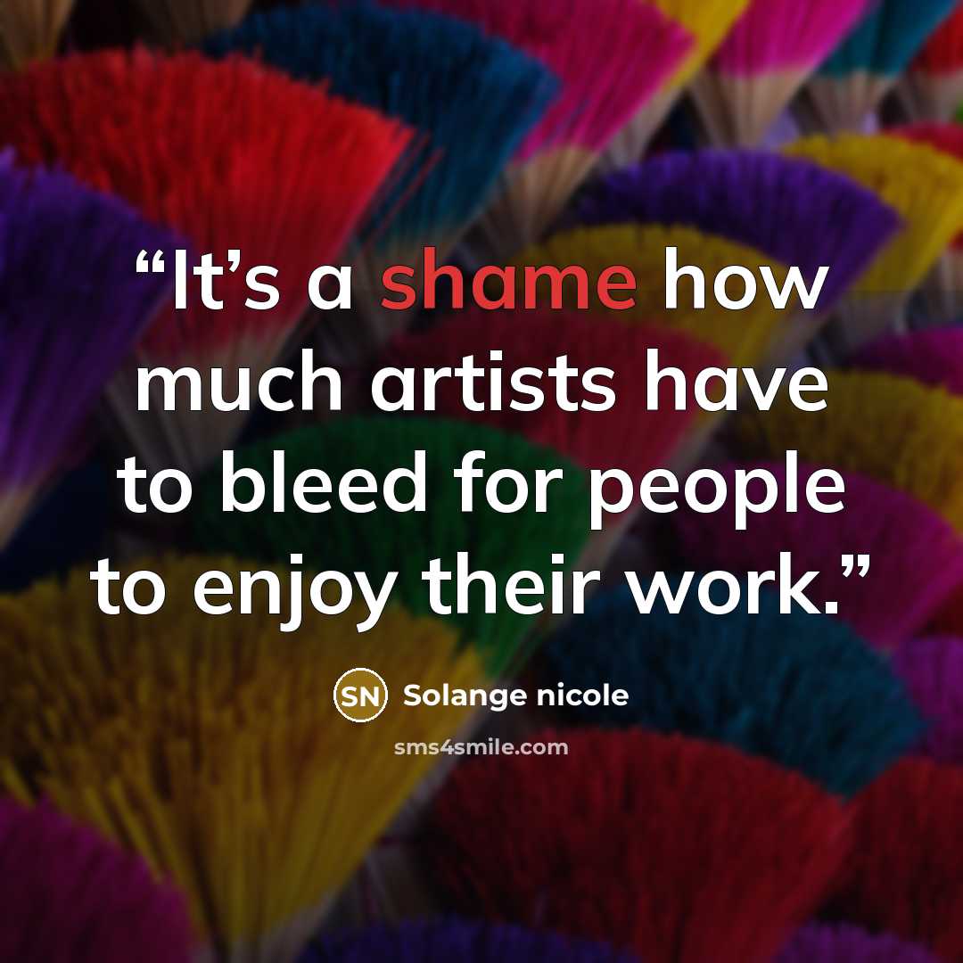 “It’s a shame how much artists have to bleed for people to enjoy their work.” quote by Solange nicole