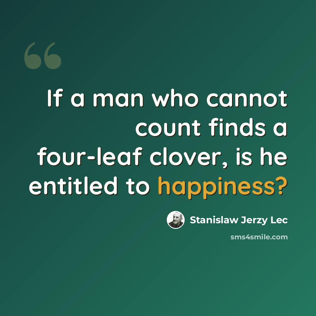“If a man who cannot count finds a four-leaf clover, is he entitled to happiness?” quote by Stanislaw Jerzy Lec