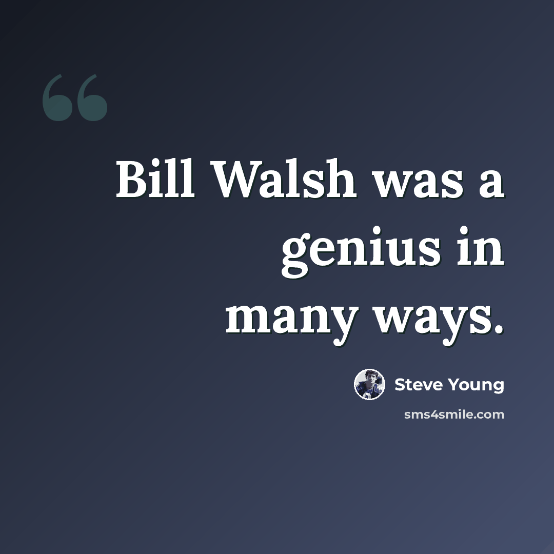 “Bill Walsh was a genius in many ways.” quote by Steve Young