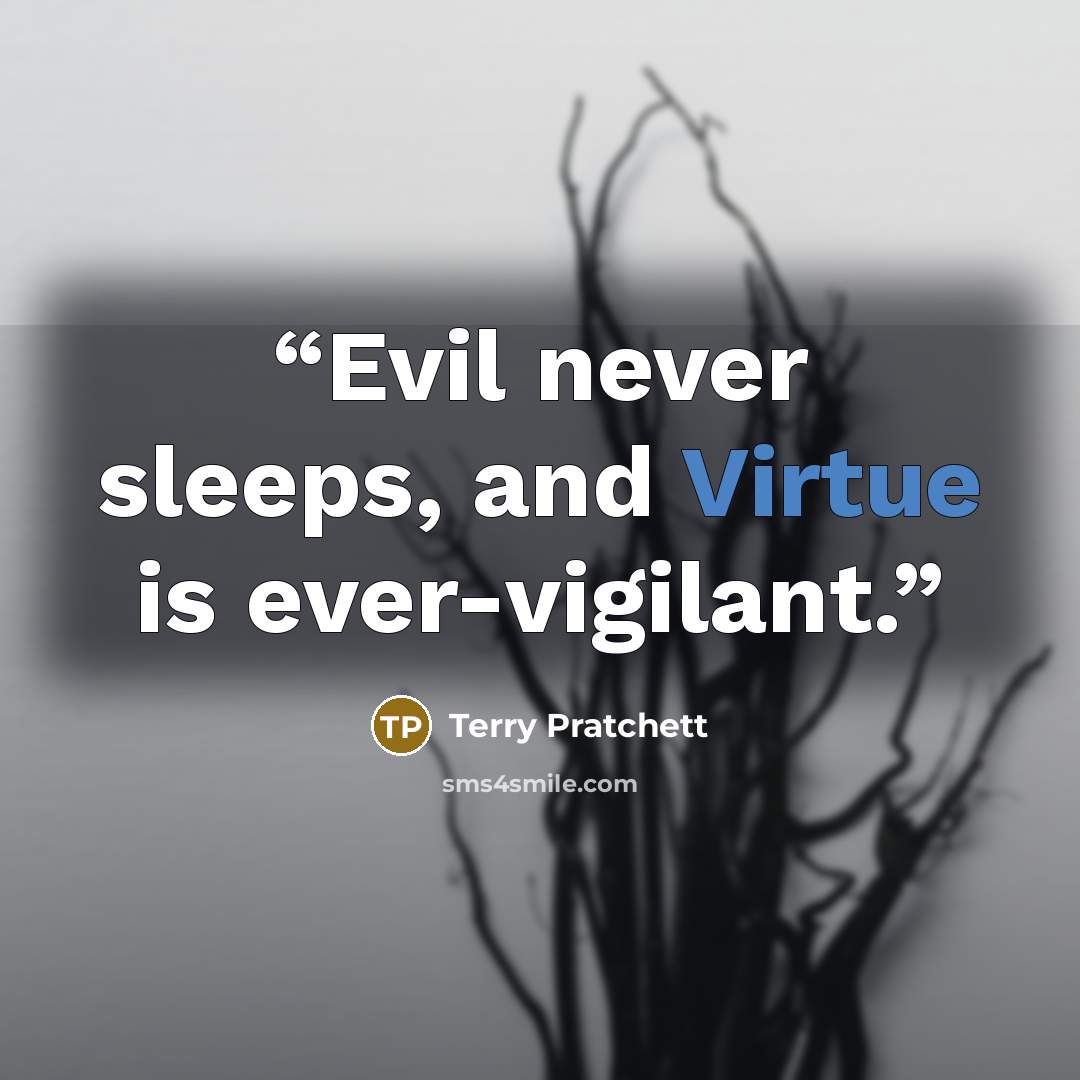 “Evil never sleeps, and Virtue is ever-vigilant.” quote by Terry Pratchett