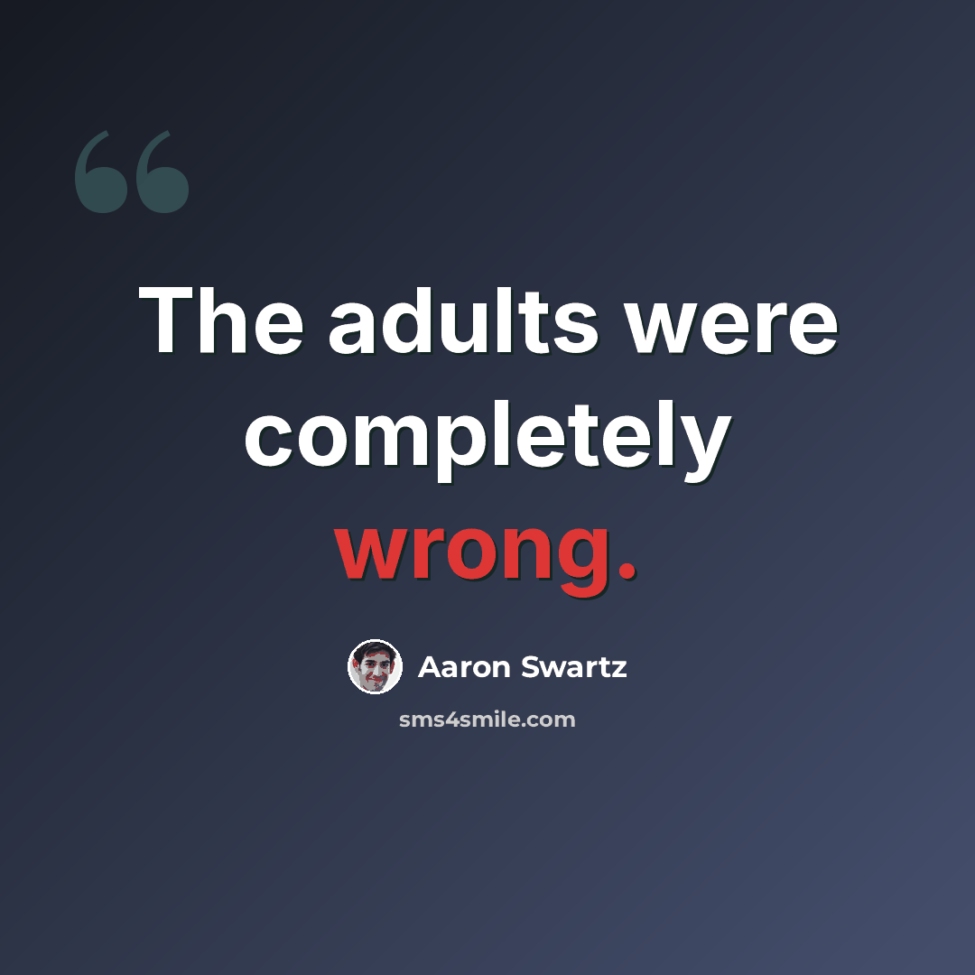 “The adults were completely wrong.” quote by Aaron Swartz