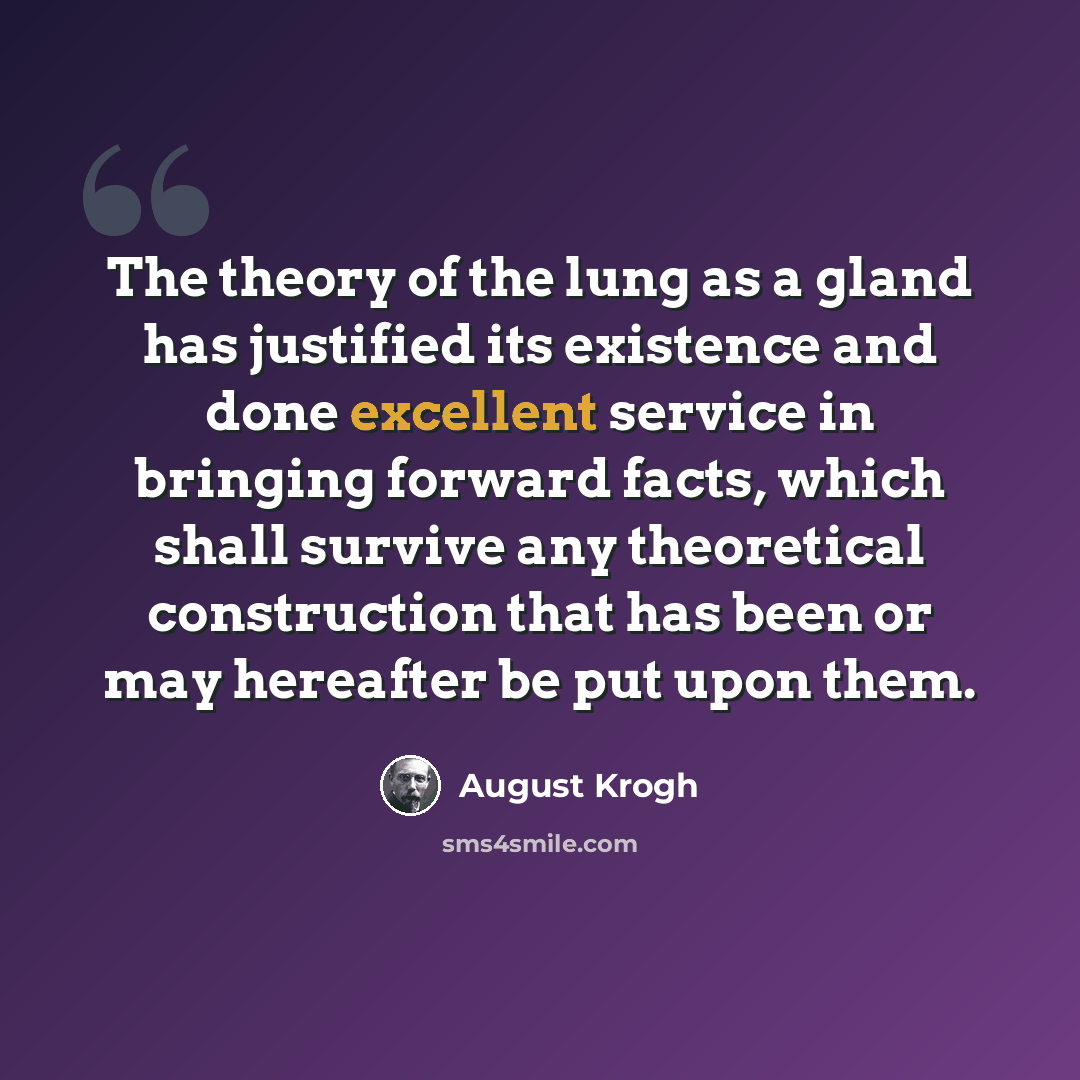 “The theory of the lung as a gland has justified its existence and done excellent service in bringing forward facts, which shall survive any theoretical construction that has been or may hereafter be put upon them.” quote by August Krogh
