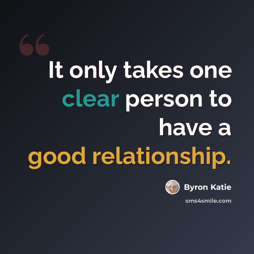 “It only takes one clear person to have a good relationship.” quote by Byron Katie