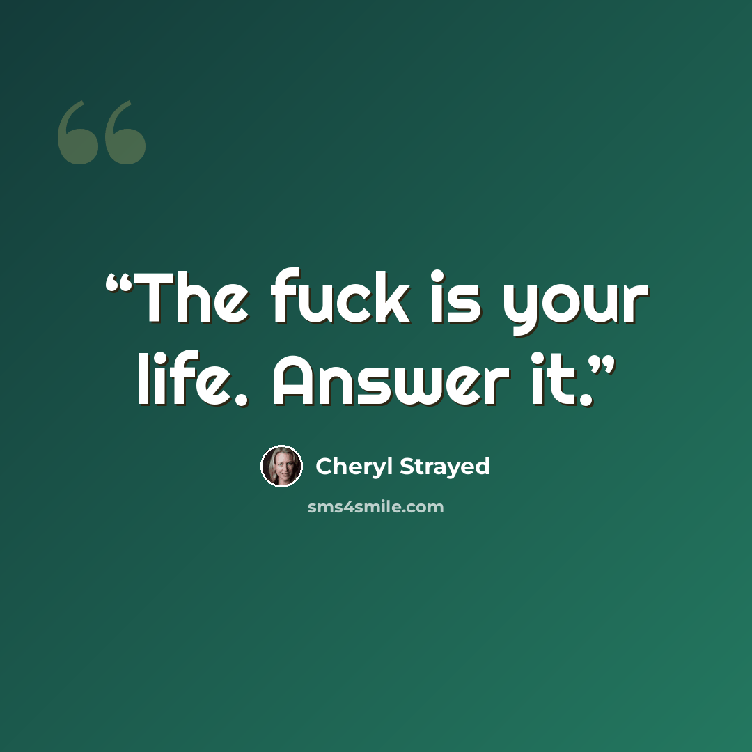 “The fuck is your life. Answer it.” quote by Cheryl Strayed