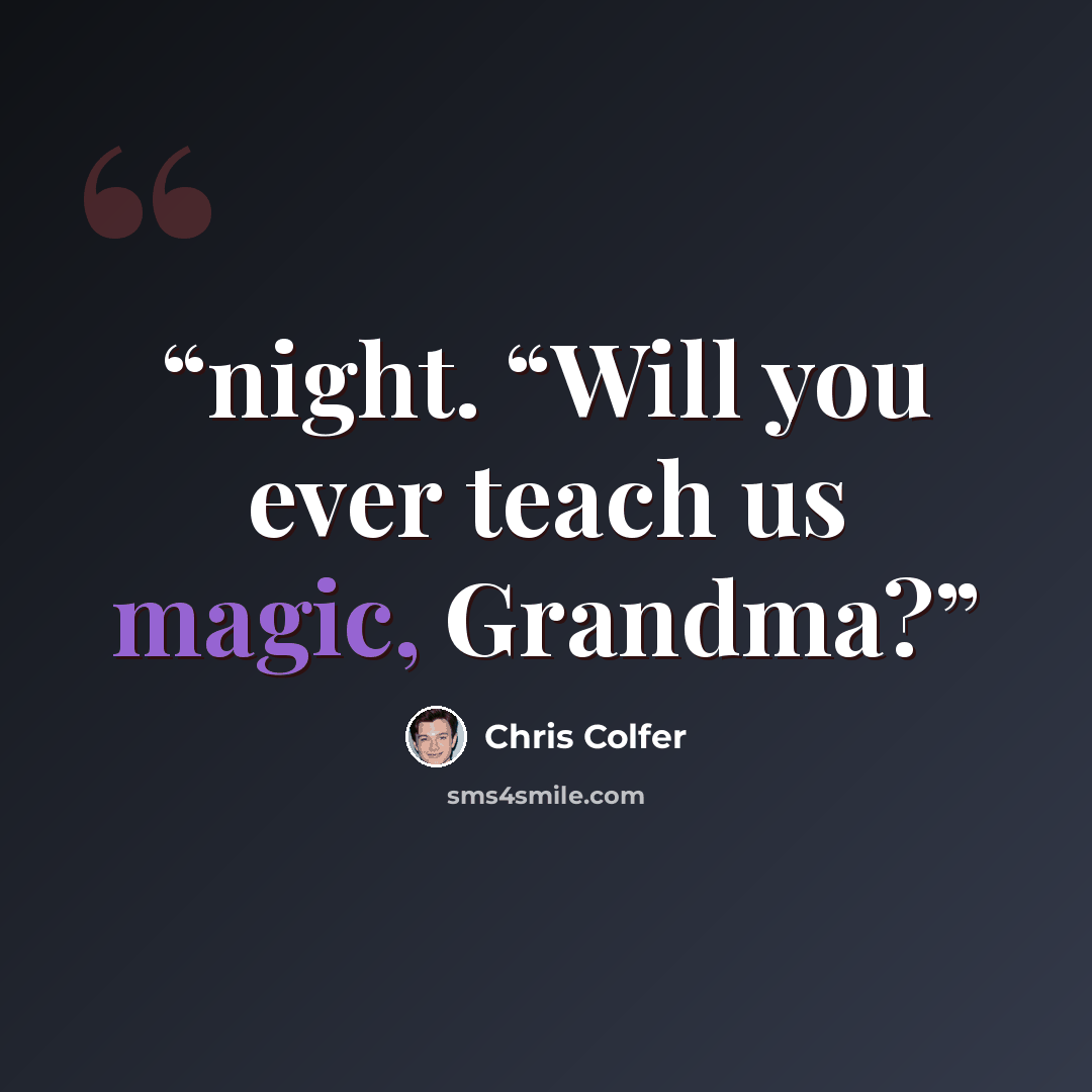 “night. “Will you ever teach us magic, Grandma?” quote by Chris Colfer