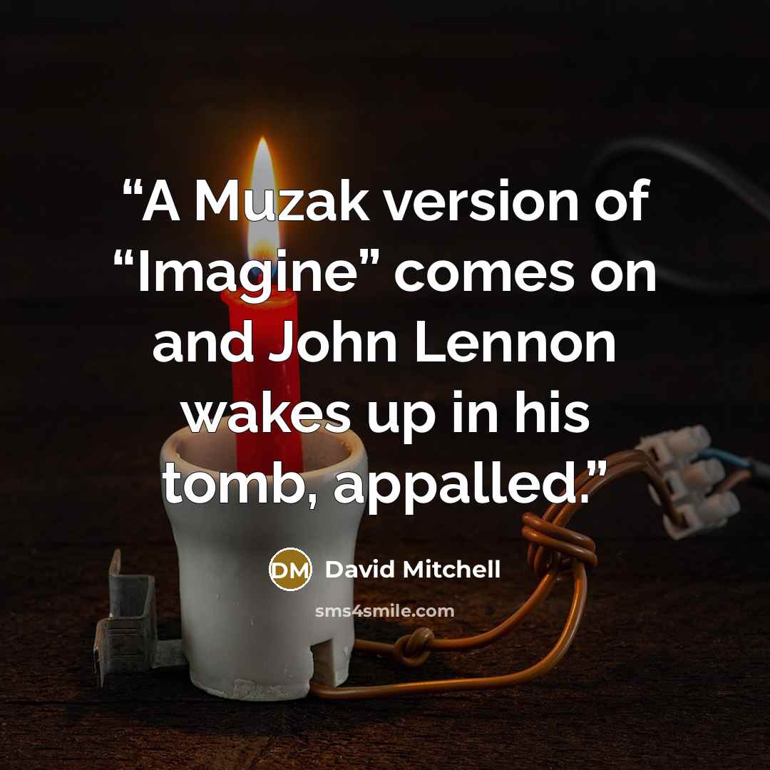 “A Muzak version of “Imagine” comes on and John Lennon wakes up in his tomb, appalled.” quote by David Mitchell