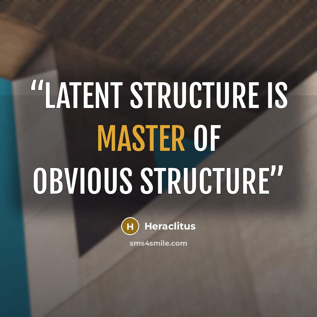 “Latent structure is master of obvious structure” quote by Heraclitus