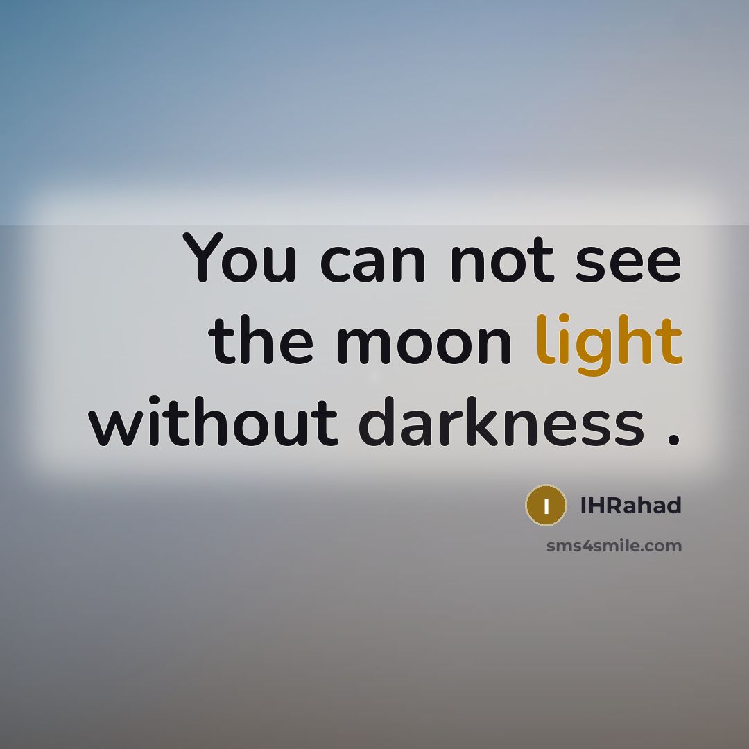 “You can not see the moon light without darkness .” quote by IhRahad