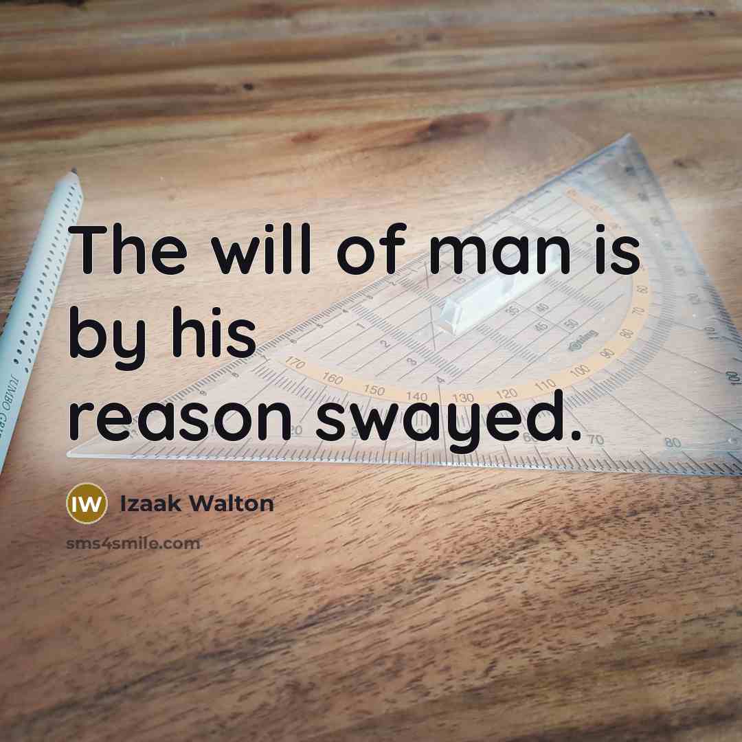 “The will of man is by his reason swayed.” quote by Izaak Walton