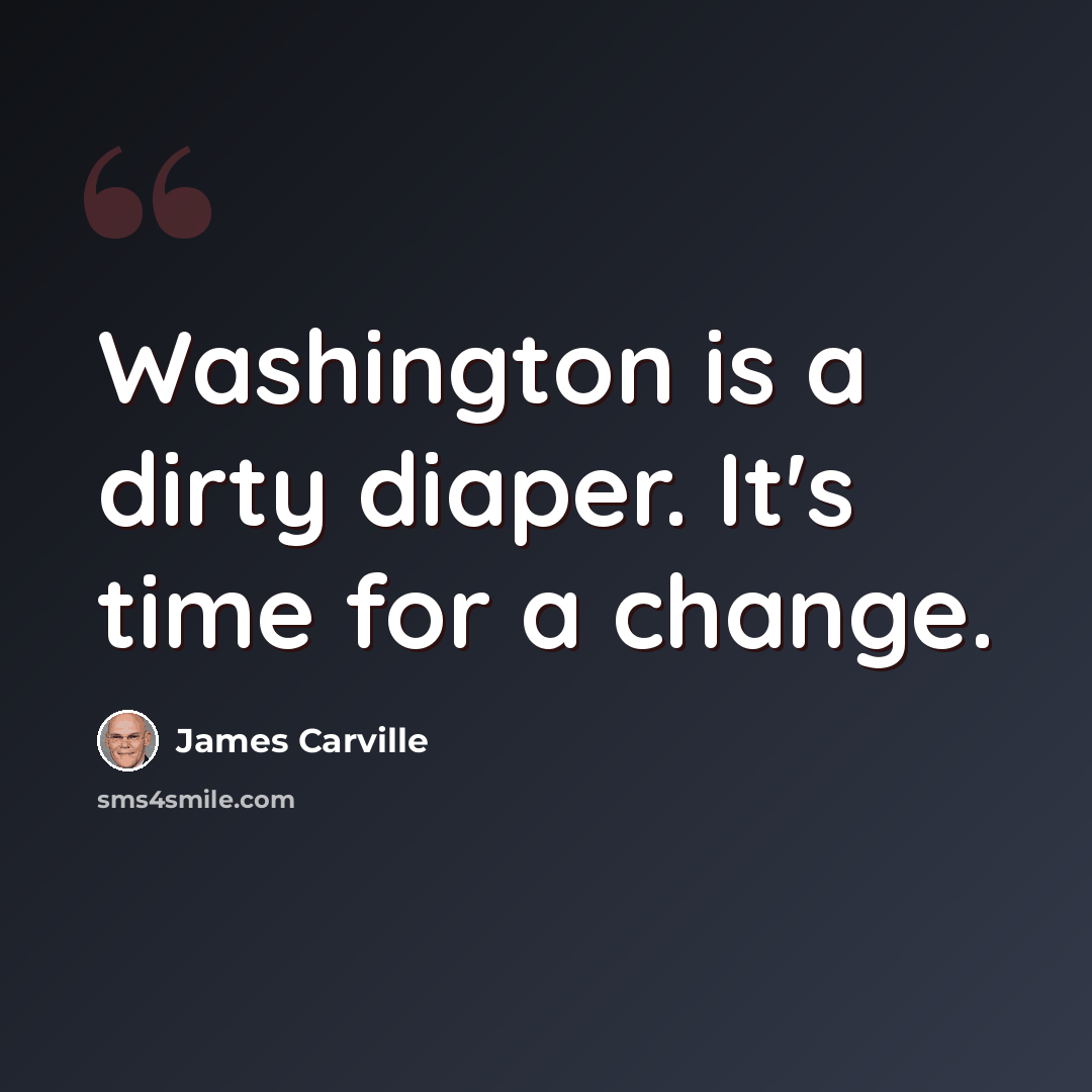 “Washington is a dirty diaper. It's time for a change.” quote by James Carville