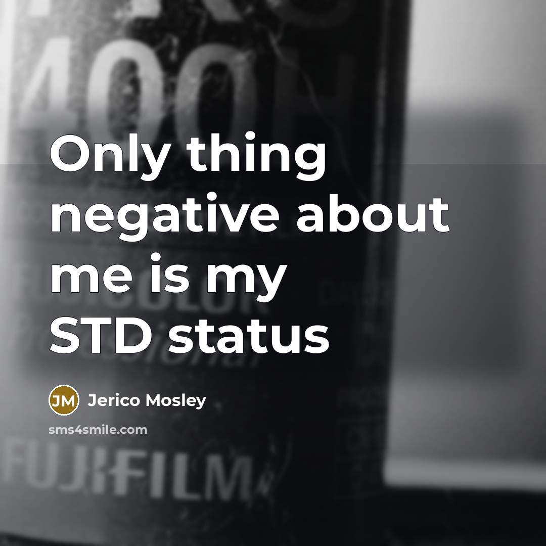 “Only thing negative about me is my STD status” quote by Jerico Mosley
