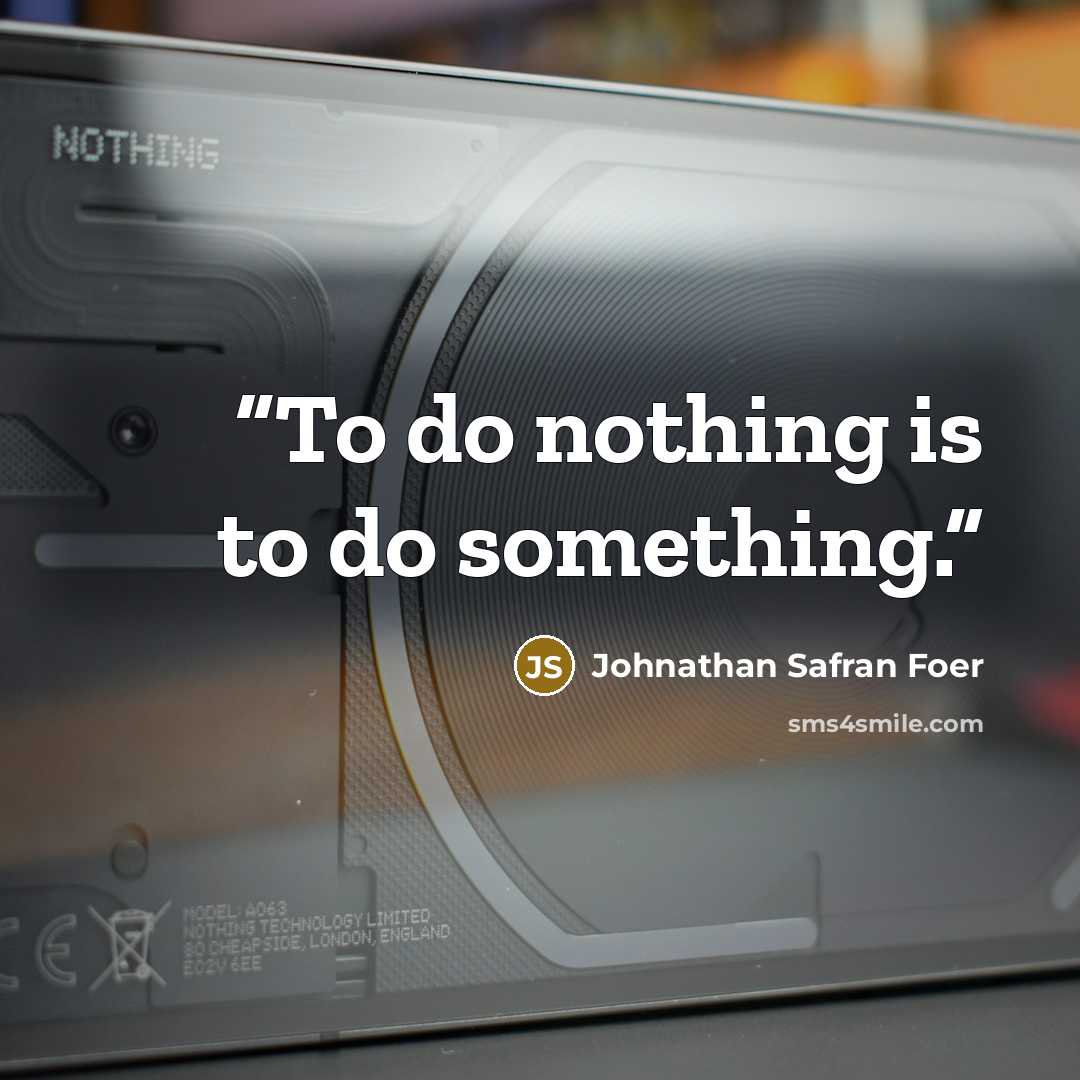 “To do nothing is to do something.” quote by Johnathan Safran Foer