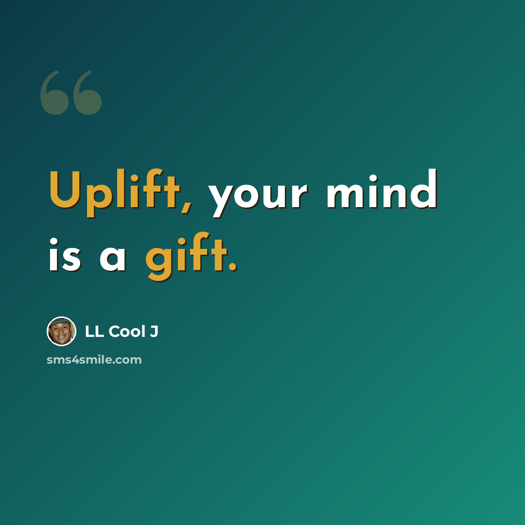 “Uplift, your mind is a gift.” quote by LL Cool J