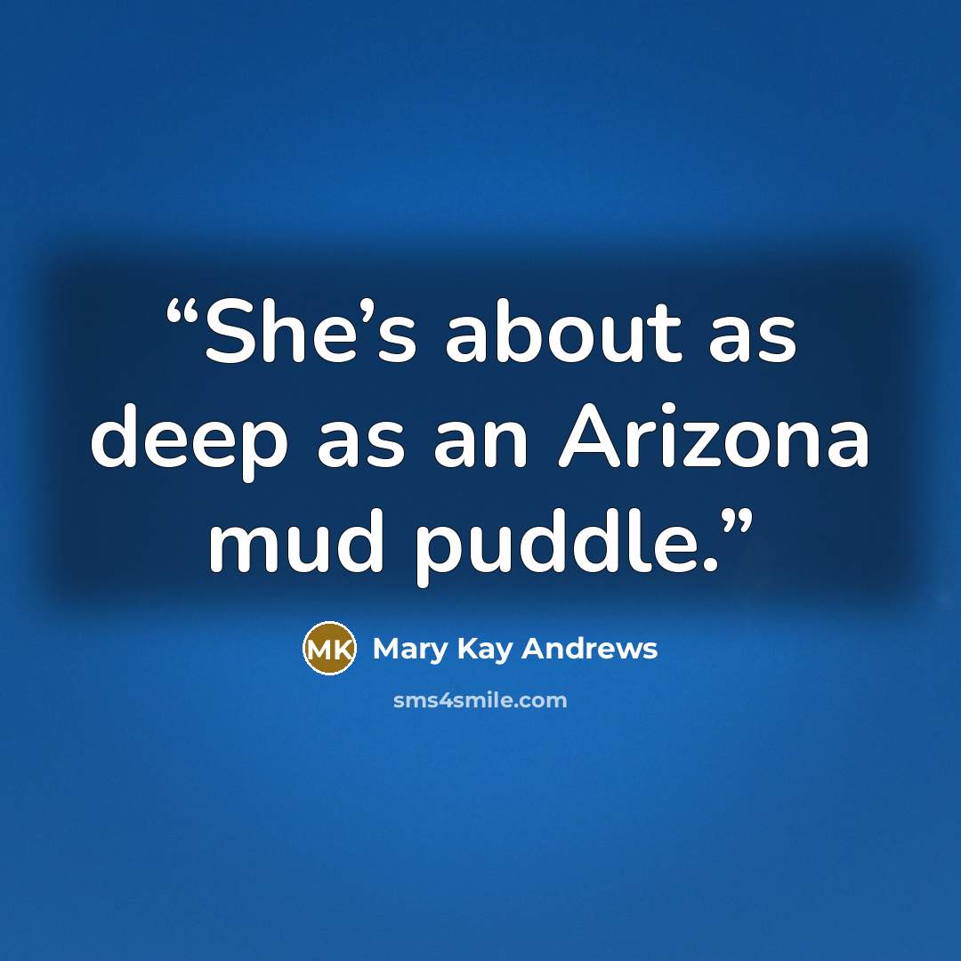 “She’s about as deep as an Arizona mud puddle.” quote by Mary Kay Andrews