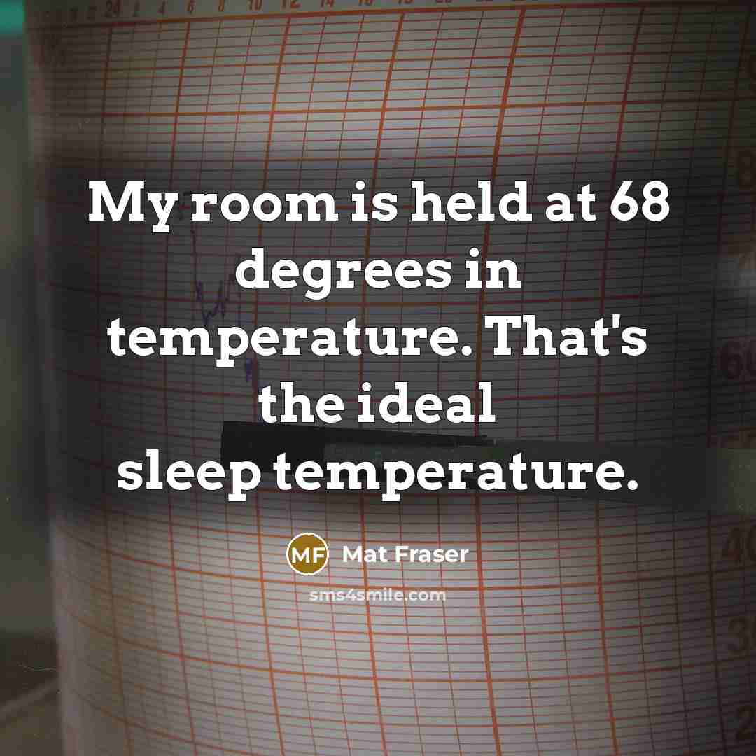 “My room is held at 68 degrees in temperature. That's the ideal sleep temperature.” quote by Mat Fraser