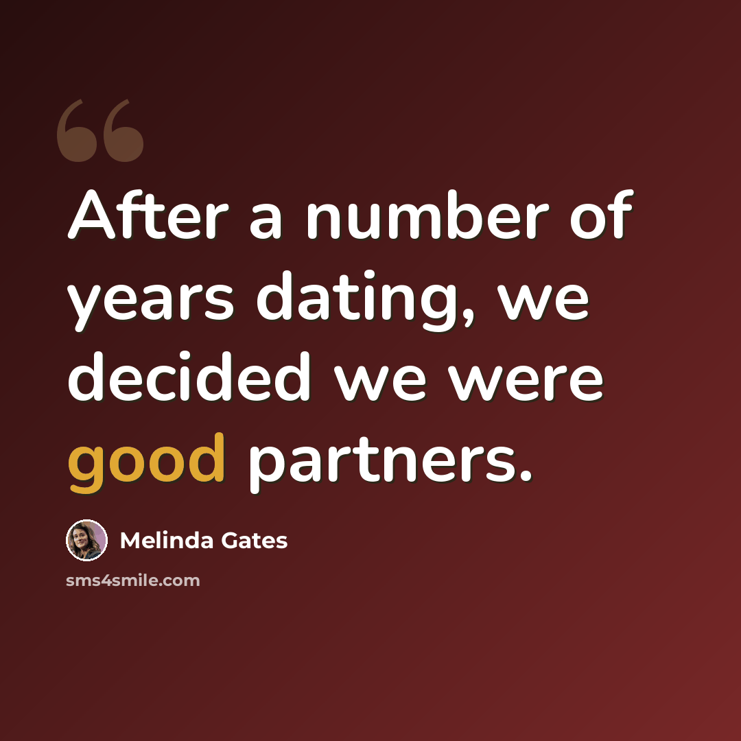 “After a number of years dating, we decided we were good partners.” quote by Melinda Gates