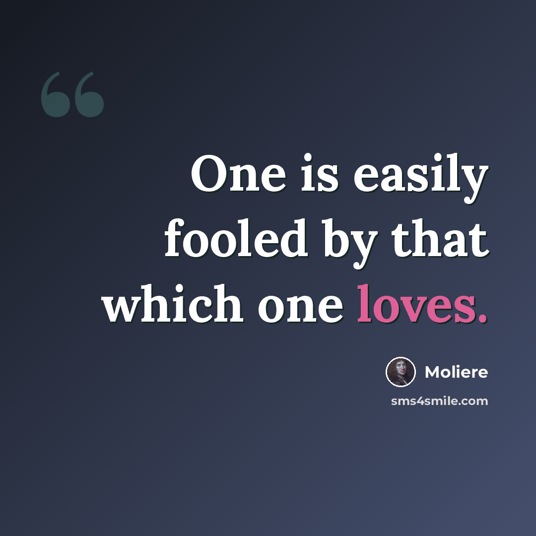 “One is easily fooled by that which one loves.” quote by Moliere