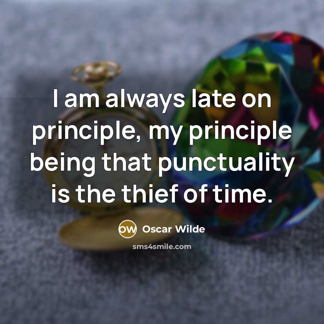 “I am always late on principle, my principle being that punctuality is the thief of time.” quote by Oscar Wilde
