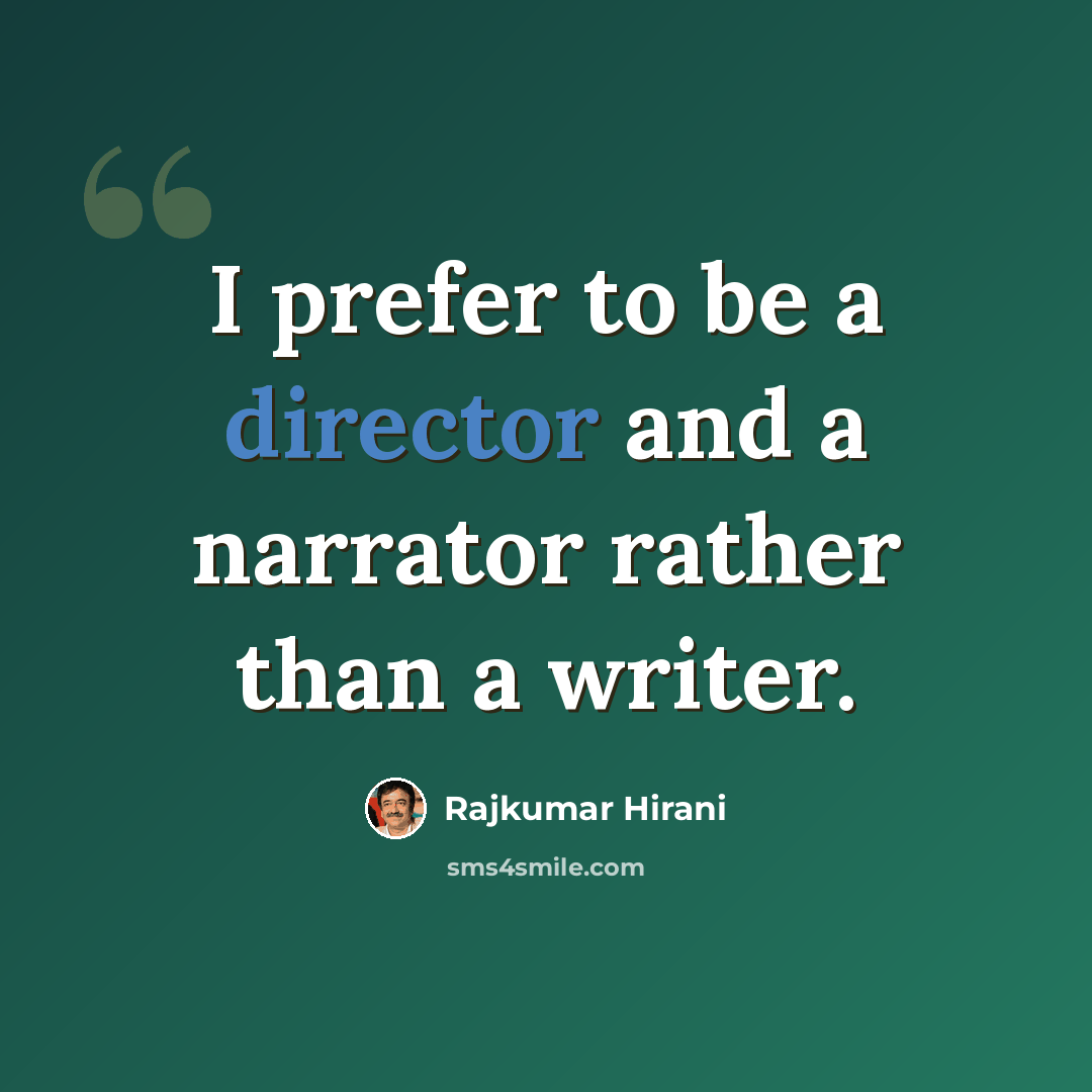 “I prefer to be a director and a narrator rather than a writer.” quote by Rajkumar Hirani