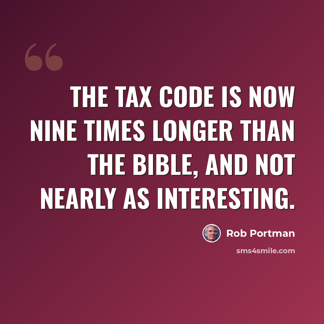 “The tax code is now nine times longer than the Bible, and not nearly as interesting.” quote by Rob Portman