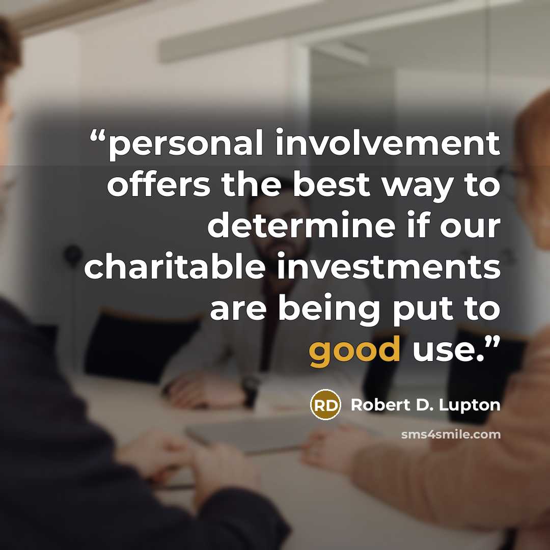 “personal involvement offers the best way to determine if our charitable investments are being put to good use.” quote by Robert D. Lupton