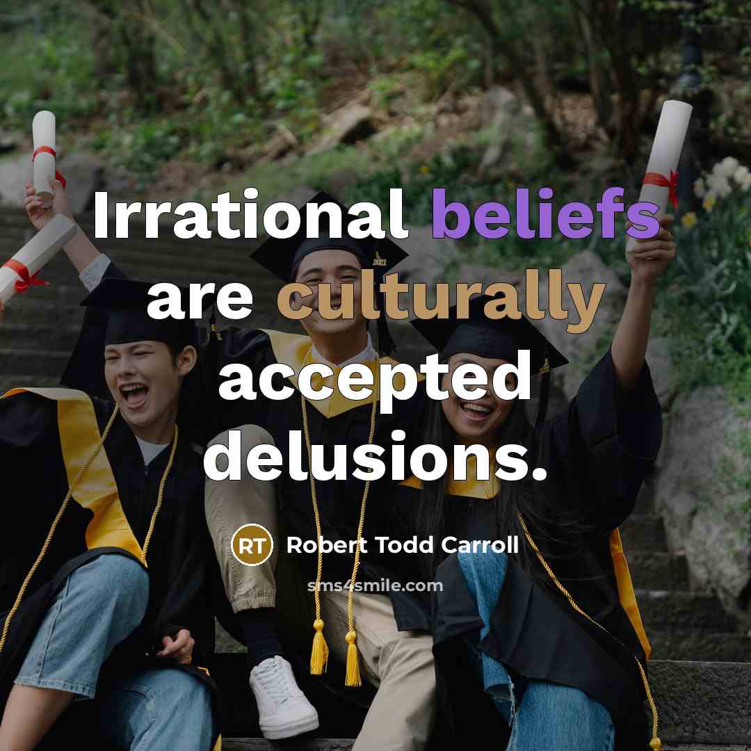 “Irrational beliefs are culturally accepted delusions.” quote by Robert Todd Carroll