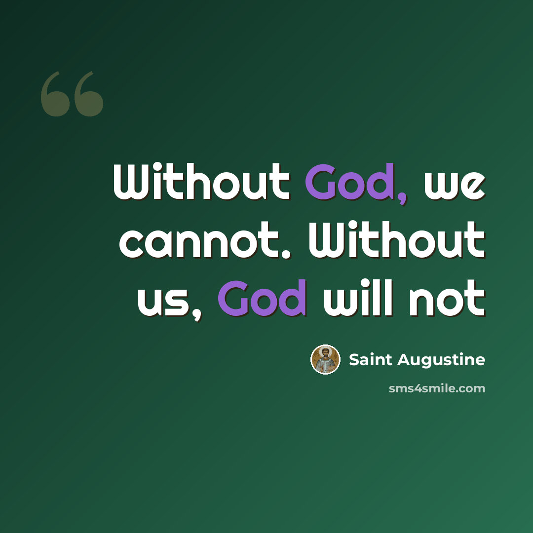 “Without God, we cannot. Without us, God will not” quote by Saint Augustine