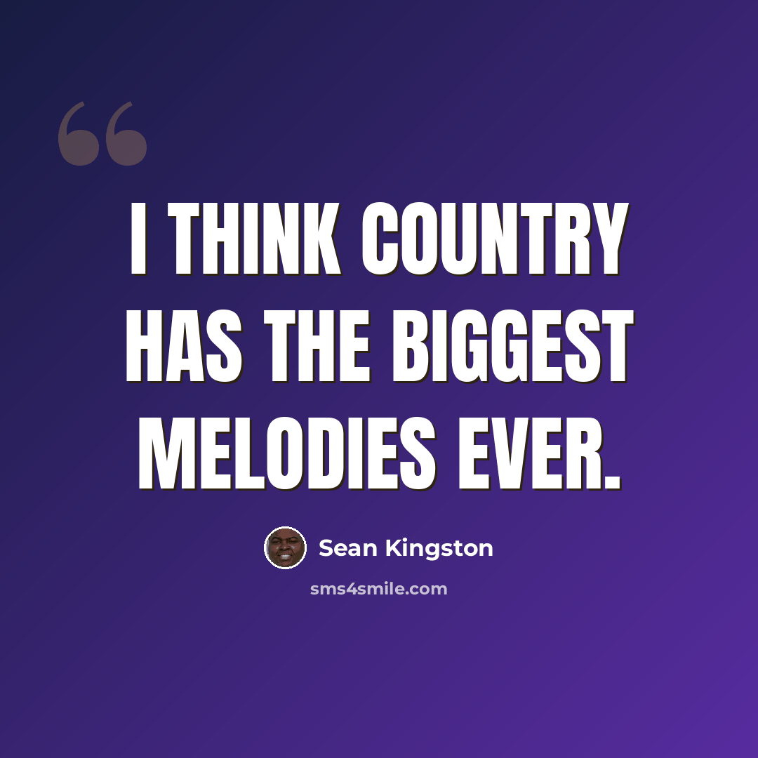 “I think country has the biggest melodies ever.” quote by Sean Kingston
