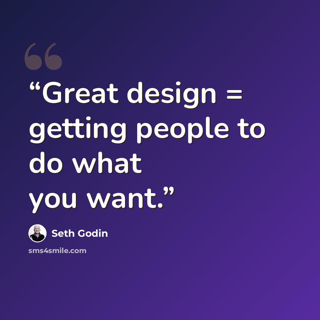 “Great design = getting people to do what you want.” quote by Seth Godin