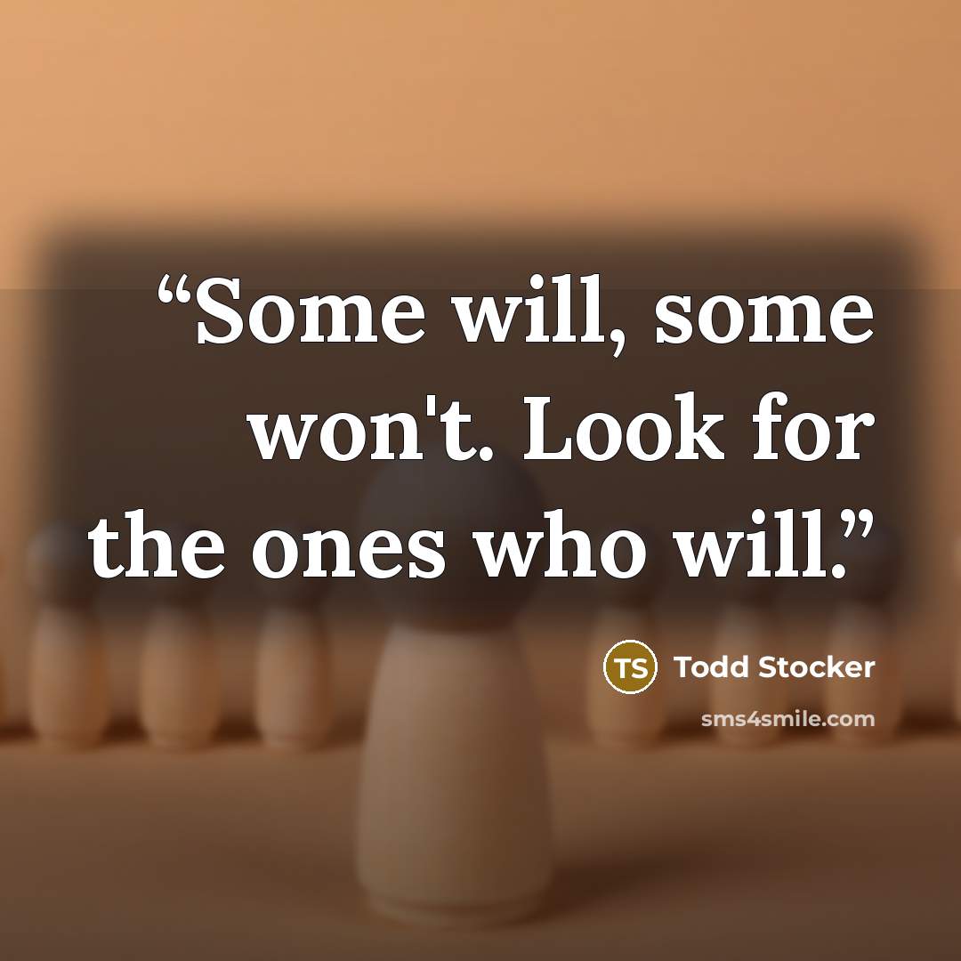 “Some will, some won't. Look for the ones who will.” quote by Todd Stocker