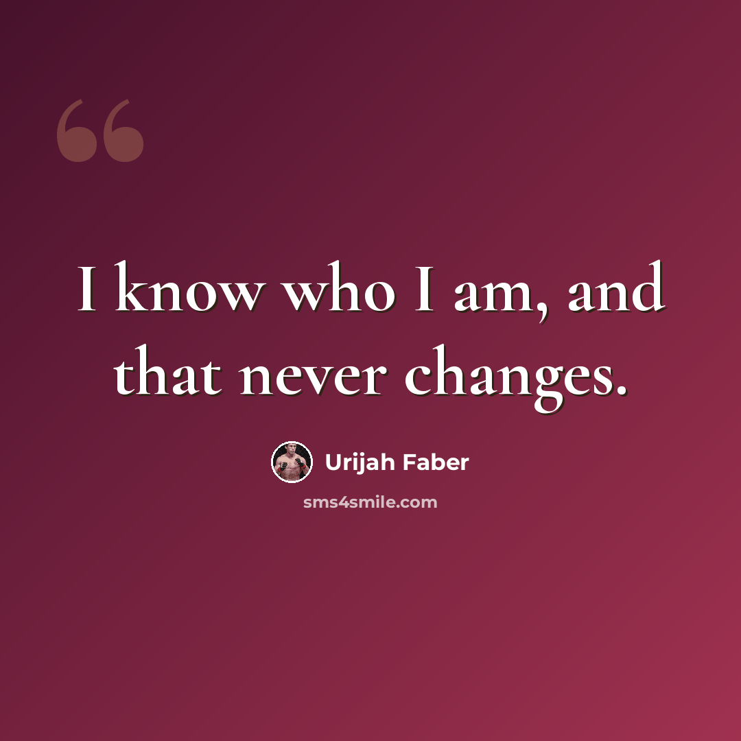 “I know who I am, and that never changes.” quote by Urijah Faber