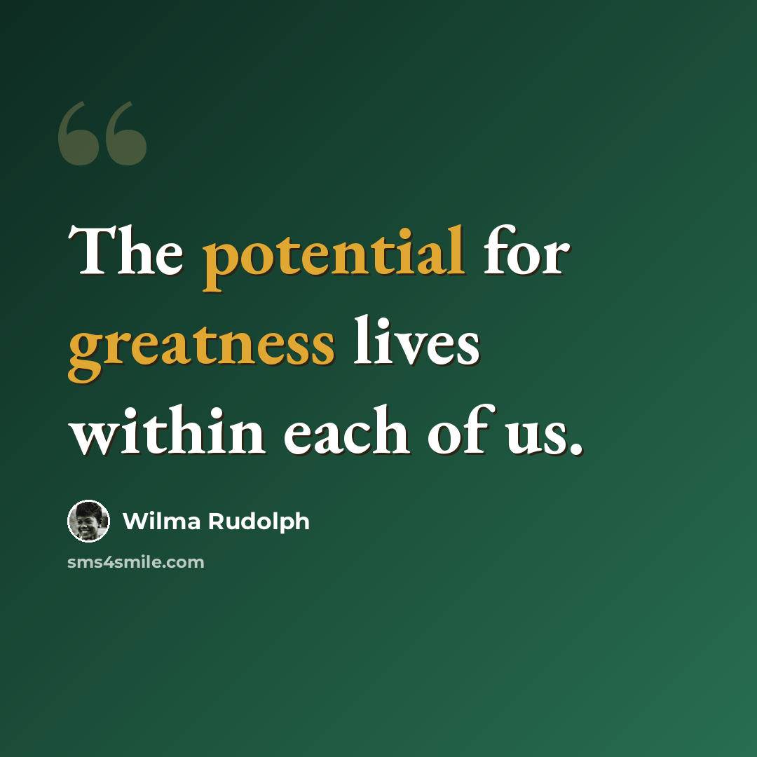 “The potential for greatness lives within each of us.” quote by Wilma Rudolph
