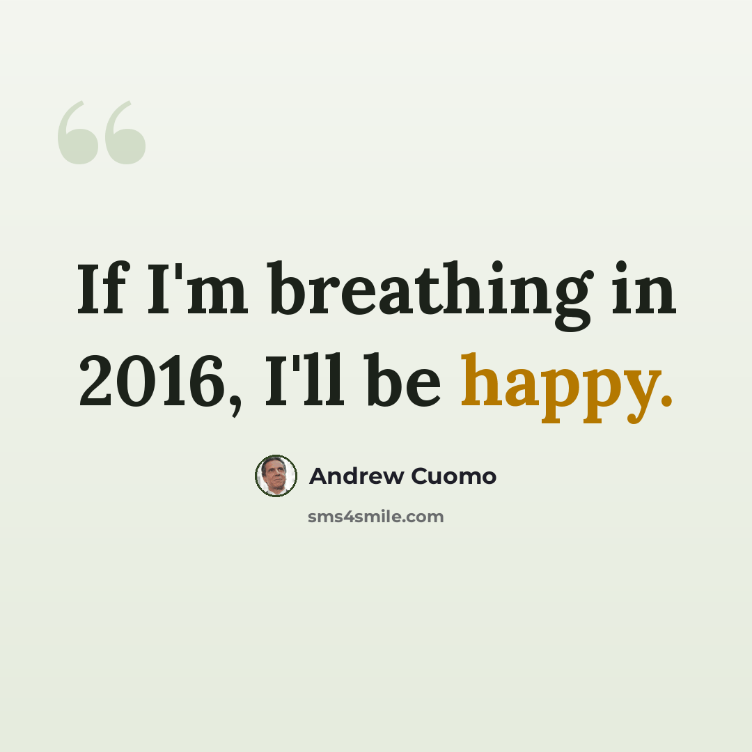 “If I'm breathing in 2016, I'll be happy.” quote by Andrew Cuomo