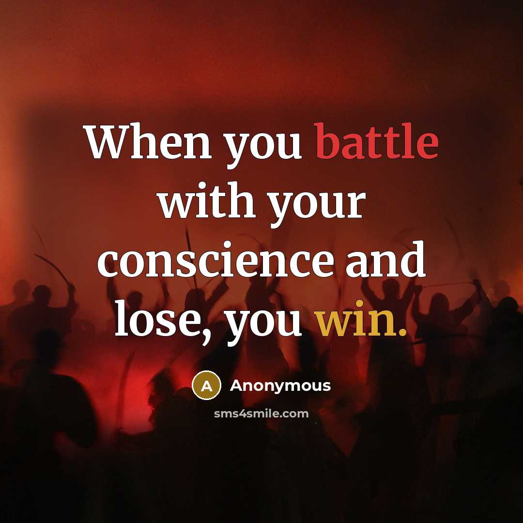 “When you battle with your conscience and lose, you win.” quote by Anonymous