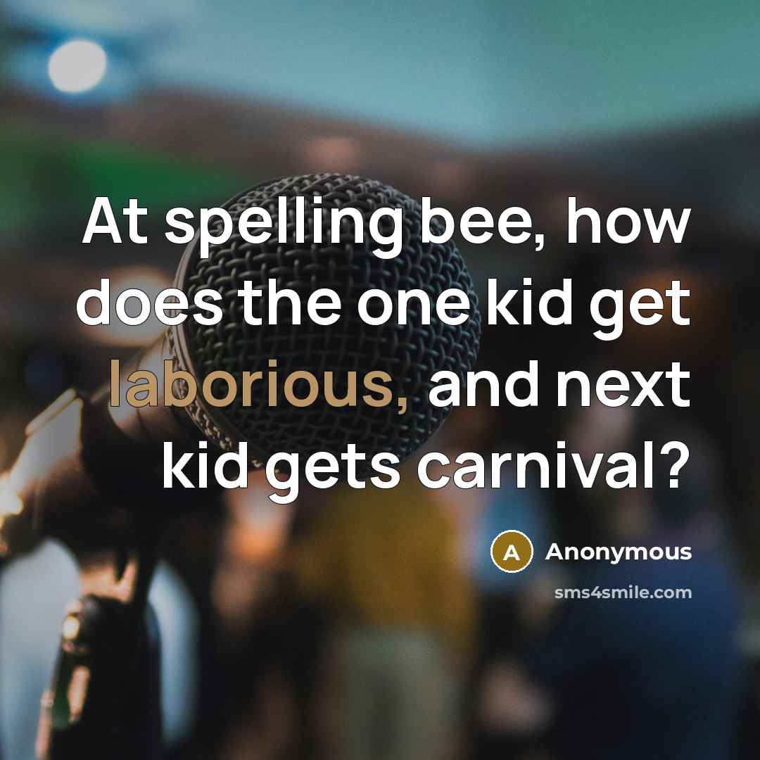 “At spelling bee, how does the one kid get laborious, and next kid gets carnival?” quote by Anonymous