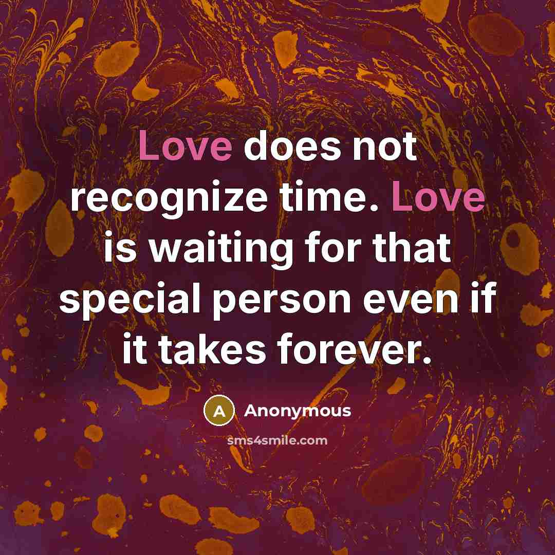“Love does not recognize time. Love is waiting for that special person even if it takes forever.” quote by Anonymous