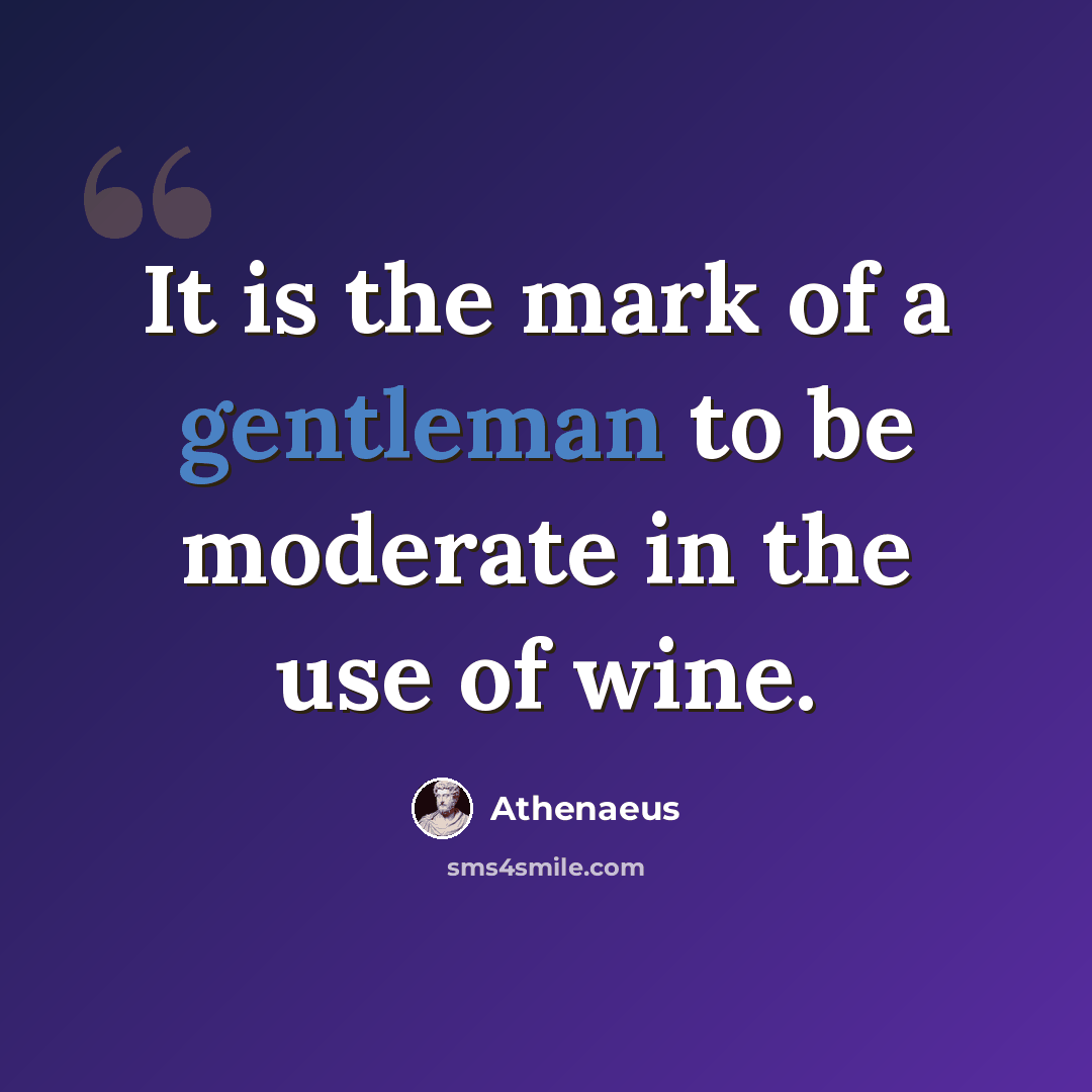 “It is the mark of a gentleman to be moderate in the use of wine.” quote by Athenaeus